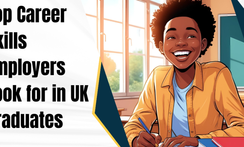 Top Career Skills Employers Look for in UK Graduates